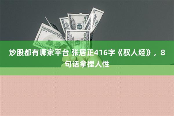 炒股都有哪家平台 张居正416字《驭人经》，8句话拿捏人性