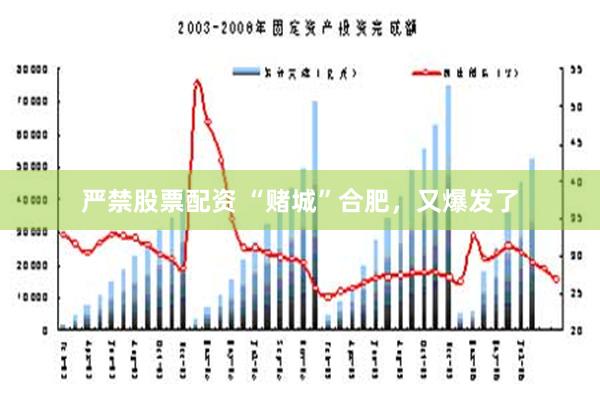 严禁股票配资 “赌城”合肥，又爆发了